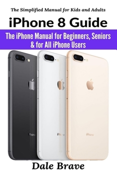 Paperback iPhone 8 Guide: The iPhone Manual for Beginners, Seniors & for All iPhone Users (The Simplified Manual for Kids and Adults) Book