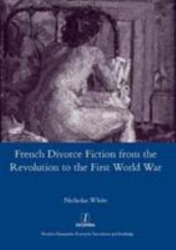 Hardcover French Divorce Fiction from the Revolution to the First World War Book