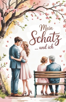 Mein Schatz ... und ich - Liebesgeschichten und Hochzeitsdinge: Kurzgeschichten und Gedichte rund um die Liebe