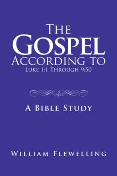 The Gospel According to Luke 1: 1 Through 9:50: A Bible Study