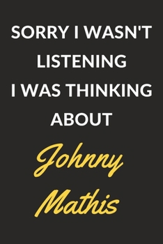 Sorry I Wasn't Listening I Was Thinking About Johnny Mathis: Johnny Mathis Journal Notebook to Write Down Things, Take Notes, Record Plans or Keep Track of Habits (6" x 9" - 120 Pages)