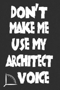 Paperback Don't Make Me Use My Architect Voice: Funny Architecture Design Work Notebook Gift For Architects Book