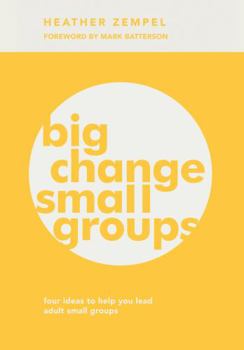 Paperback Big Change, Small Groups: Four Ideas to Help You Lead Adult Small Groups Book