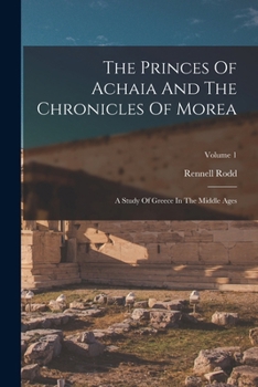 Paperback The Princes Of Achaia And The Chronicles Of Morea: A Study Of Greece In The Middle Ages; Volume 1 Book