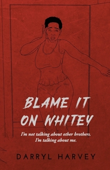BLAME IT ON WHITEY: I'm not talking about other brothers. I'm talking about me.