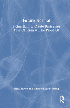 Hardcover Future Normal: 8 Questions to Create Businesses Your Children will be Proud Of Book