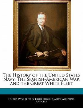 Paperback The History of the United States Navy: The Spanish-American War and the Great White Fleet Book
