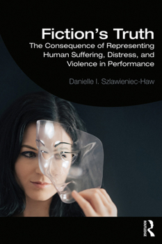 Paperback Fiction's Truth: The Consequence of Representing Human Suffering, Distress, and Violence in Performance Book