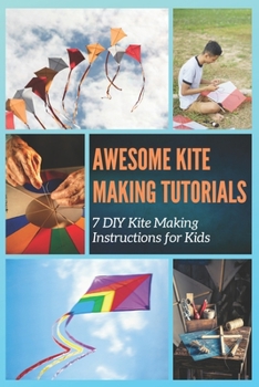 Paperback Awesome Kite Making Tutorials: 7 DIY Kite Making Instructions for Kids Book