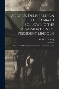 Paperback Address Delivered on the Sabbath Following the Assassination of President Lincoln: in the Second Congregational Church, Greenwood, Conn. Book