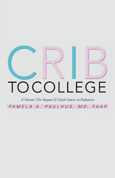 Paperback Crib to College: A Parents or Anyone s Crash Course in Pediatrics Book