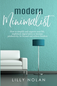 Paperback Modern Minimalist: Minimalist Living & Digital Minimalism 2 Manuscripts in 1: How to simplify and organize your life, implement digital detox to incre Book