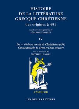 Paperback Histoire de la Litterature Grecque Chretienne Des Origines a 451, T. IV: Du Ive Siecle Au Concile de Chalcedoine (451). Constantinople, La Grece Et l' [French] Book