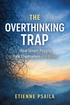 Paperback The Overthinking Trap: How Smart People Talk Themselves Into Misery Book