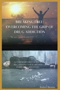 Paperback Breaking Free: OVERCOMING THE GRIP OF DRUG ADDICTION: ''A Comprehensive Guide to Reclaiming Your Life and Embracing Recovery" Book