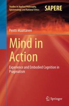 Paperback Mind in Action: Experience and Embodied Cognition in Pragmatism Book