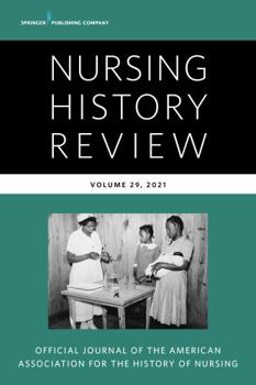 Nursing History Review, Volume 29: Official Journal of the American Association for the History of Nursing
