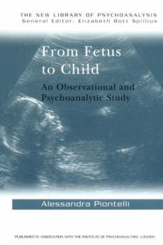 Hardcover From Fetus to Child: An Observational and Psychoanalytic Study Book