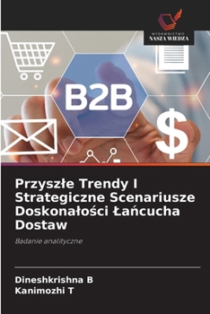 Przyszle Trendy I Strategiczne Scenariusze Doskonalosci Lancucha Dostaw (Polish Edition)