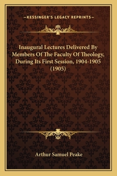 Inaugural Lectures Delivered By Members Of The Faculty Of Theology, During Its First Session, 1904-1905