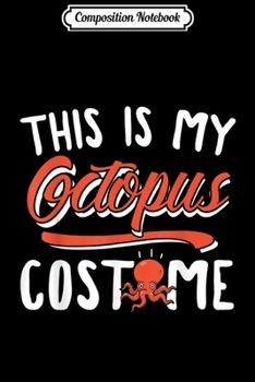 Composition Notebook: This Is My Octopus Costume Halloween Design  Journal/Notebook Blank Lined Ruled 6x9 100 Pages