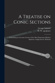 Paperback A Treatise on Conic Sections: Containing an Account of Some of the Most Important Modern Algebraic Andgeometric Methods Book