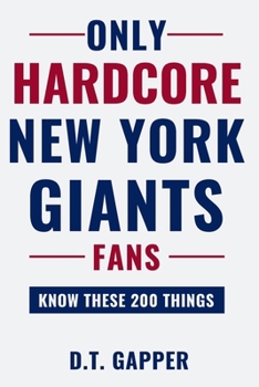 Only HARDCORE New York Giants Fans Know These 200 Things: Deep-Cut Trivia, Hidden Stories, and Surprising Facts from Every Era of New York Giants History (200 Facts for HARDCORE Fans)