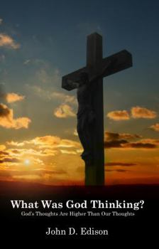 Paperback What Was God Thinking?: God's Thoughts Are Higher Than Our Thoughts Book