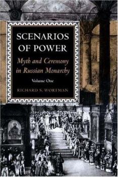 Scenarios of Power: Myth and Ceremony in Russian Monarchy, Vol. 1: From Peter the Great to the Death of Nicholas I - Book #1 of the Scenarios of Power