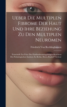 Hardcover Ueber Die Multiplen Fibrome Der Haut Und Ihre Beziehung Zu Den Multiplen Neuromen: Festschrift Zur Feier Des Fünfundzwanzigjährigen Bestehens Des Path [German] Book