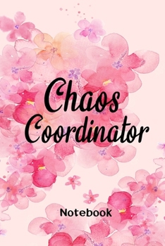 Chaos Coordinator Florals Notebook Journal: Notebook / Journal / 100 pages, 6×9,Matte Finish