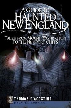 A Guide to Haunted New England: Tales from Mount Washington to the Newport Cliffs - Book  of the Haunted America