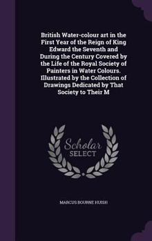 Hardcover British Water-colour art in the First Year of the Reign of King Edward the Seventh and During the Century Covered by the Life of the Royal Society of Book