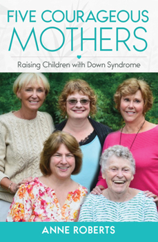 Paperback Five Courageous Mothers: Raising Children with Down Syndrome Book