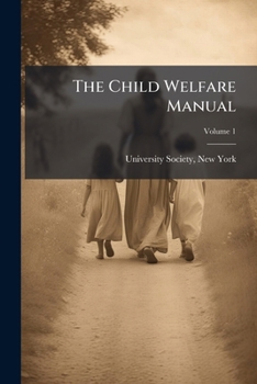 The Child Welfare Manual: A Handbook Of Child Nature And Nurture For Parents And Teachers, Volume 1...