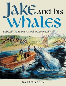 Paperback Jake and His Whales: Deb Kelly's Dreams as Told to Daren Kelly Book