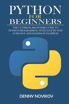 Paperback Python for Beginners: The Ultimate Beginners Guide to Python Programming With Step by Step Guidance and Hands-On Examples. Book