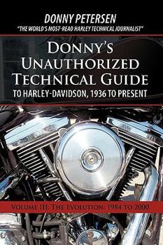Paperback Donny's Unauthorized Technical Guide to Harley-Davidson, 1936 to Present: Volume III: The Evolution: 1984 to 2000 Book
