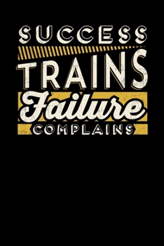 Paperback Success Trains Failure Complains: Inspirational And Motivational Notebook Book