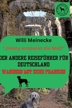Der andere Reiseführer für Deutschland - Wandern mit Hund Franken: Jimmy entdeckt die Welt (German Edition)