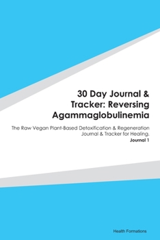 Paperback 30 Day Journal & Tracker: Reversing Agammaglobulinemia: The Raw Vegan Plant-Based Detoxification & Regeneration Journal & Tracker for Healing. J Book