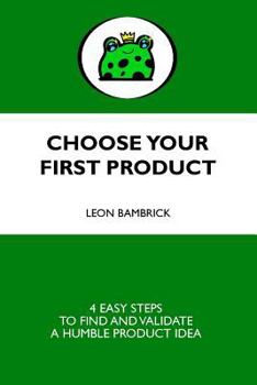 Paperback Choose Your First Product: 4 Easy Steps to Find and Validate a Humble Product Idea Book