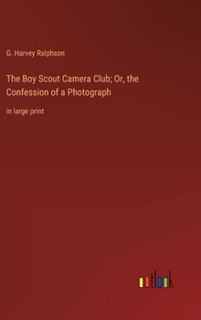Hardcover The Boy Scout Camera Club; Or, the Confession of a Photograph: in large print Book