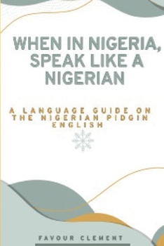 Paperback When in Nigeria, Speak Like a Nigerian: A Language Guide on the Nigerian Pidgin English Book