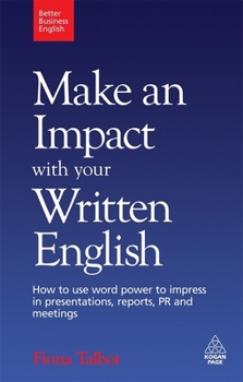 Paperback Make an Impact with Your Written English: How to Use Word Power to Impress in Presentations, Reports, PR and Meetings Book