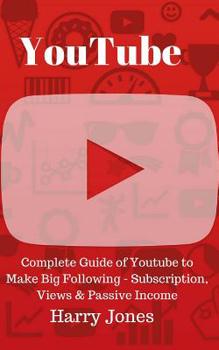 Paperback YouTube: Complete Guide of Youtube to Make Big Following - Subscription, Views & Passive Income Book