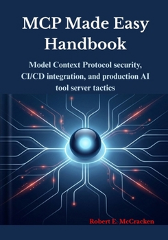 Paperback MCP Made Easy Handbook: Model Context Protocol security, CI/CD integration, and production AI tool server tactics Book