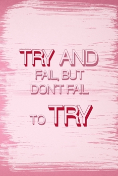 Try And Fail, But Don't Fail To Try.: All Purpose 6x9 Blank Lined Notebook Journal Way Better Than A Card Trendy Unique Gift Pink Pincel Fail