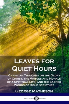 Paperback Leaves for Quiet Hours: Christian Thoughts on the Glory of Christ, the Virtues and Morals of a Spiritual Life, and the Sacred Words of Bible Scripture Book