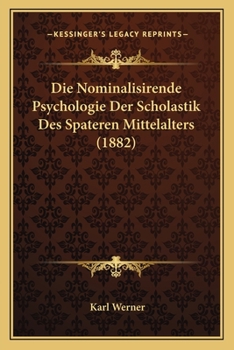 Paperback Die Nominalisirende Psychologie Der Scholastik Des Spateren Mittelalters (1882) [German] Book